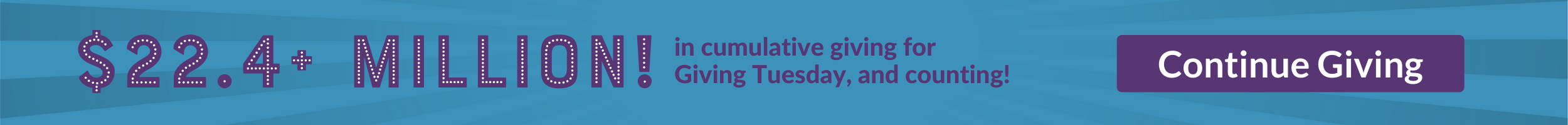 $22.4+ million in cumulative giving for Giving Tuesday! Continue Giving