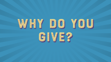 Why do you give?